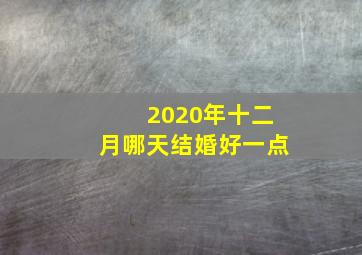 2020年十二月哪天结婚好一点