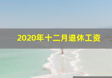 2020年十二月退休工资