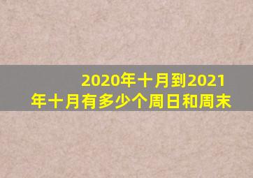 2020年十月到2021年十月有多少个周日和周末