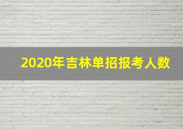 2020年吉林单招报考人数