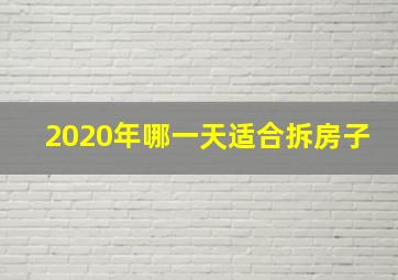 2020年哪一天适合拆房子