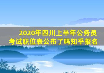 2020年四川上半年公务员考试职位表公布了吗知乎报名