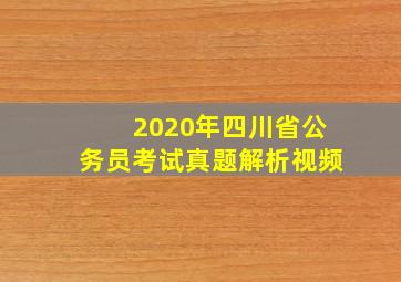 2020年四川省公务员考试真题解析视频