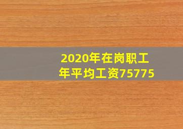 2020年在岗职工年平均工资75775