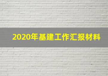 2020年基建工作汇报材料