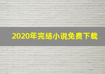 2020年完结小说免费下载