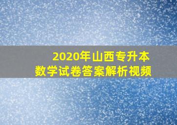 2020年山西专升本数学试卷答案解析视频