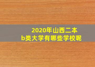 2020年山西二本b类大学有哪些学校呢