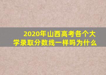 2020年山西高考各个大学录取分数线一样吗为什么