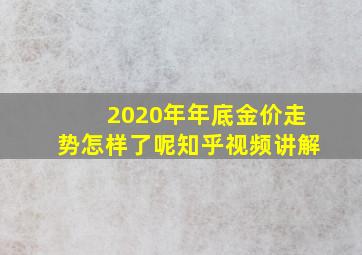 2020年年底金价走势怎样了呢知乎视频讲解