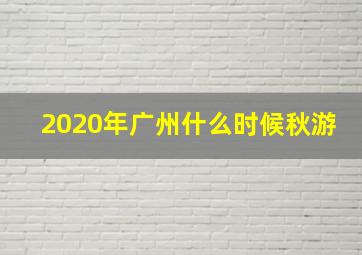 2020年广州什么时候秋游