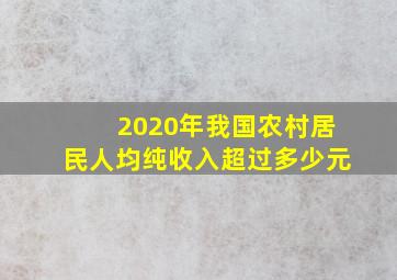 2020年我国农村居民人均纯收入超过多少元