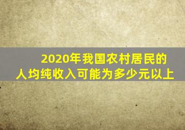 2020年我国农村居民的人均纯收入可能为多少元以上