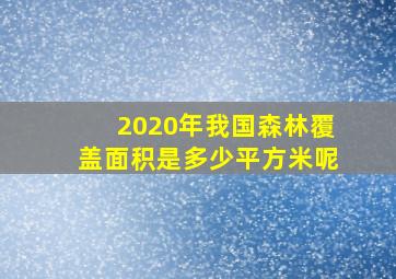 2020年我国森林覆盖面积是多少平方米呢