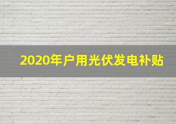 2020年户用光伏发电补贴