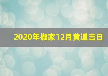 2020年搬家12月黄道吉日