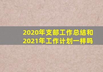 2020年支部工作总结和2021年工作计划一样吗