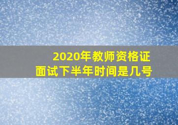 2020年教师资格证面试下半年时间是几号