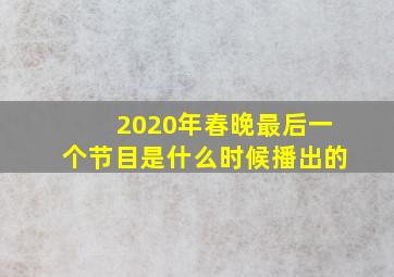 2020年春晚最后一个节目是什么时候播出的