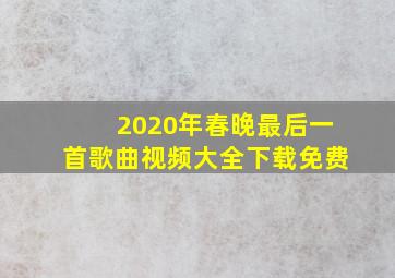 2020年春晚最后一首歌曲视频大全下载免费