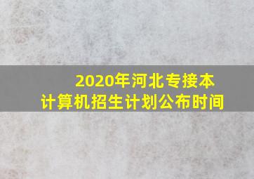 2020年河北专接本计算机招生计划公布时间