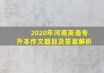 2020年河南英语专升本作文题目及答案解析