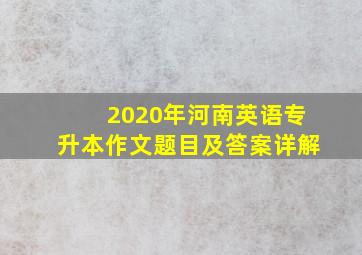 2020年河南英语专升本作文题目及答案详解