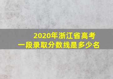 2020年浙江省高考一段录取分数线是多少名