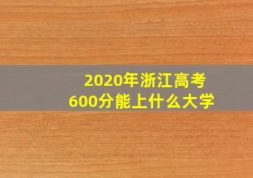 2020年浙江高考600分能上什么大学