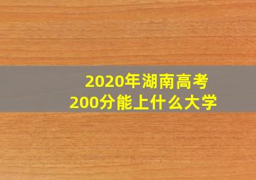 2020年湖南高考200分能上什么大学