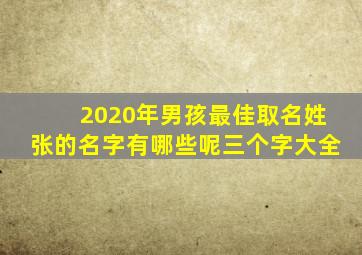 2020年男孩最佳取名姓张的名字有哪些呢三个字大全