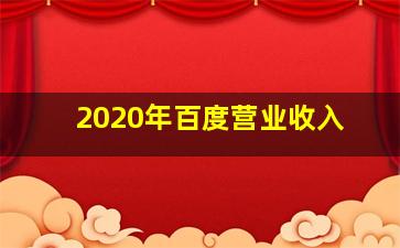 2020年百度营业收入