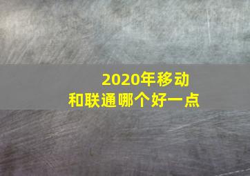 2020年移动和联通哪个好一点