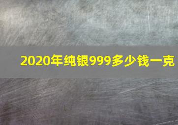 2020年纯银999多少钱一克