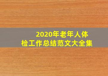 2020年老年人体检工作总结范文大全集