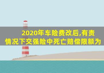 2020年车险费改后,有责情况下交强险中死亡赔偿限额为