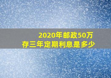 2020年邮政50万存三年定期利息是多少