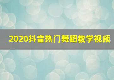 2020抖音热门舞蹈教学视频