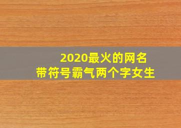 2020最火的网名带符号霸气两个字女生