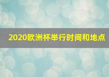 2020欧洲杯举行时间和地点