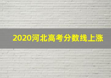 2020河北高考分数线上涨