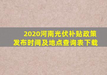 2020河南光伏补贴政策发布时间及地点查询表下载