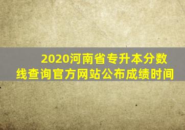 2020河南省专升本分数线查询官方网站公布成绩时间