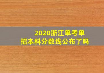 2020浙江单考单招本科分数线公布了吗