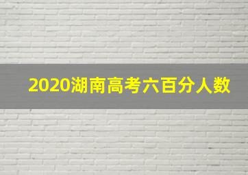 2020湖南高考六百分人数