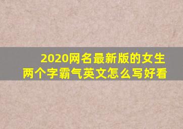 2020网名最新版的女生两个字霸气英文怎么写好看