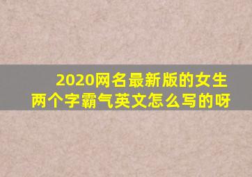 2020网名最新版的女生两个字霸气英文怎么写的呀