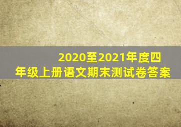 2020至2021年度四年级上册语文期末测试卷答案