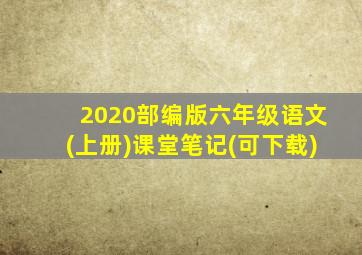 2020部编版六年级语文(上册)课堂笔记(可下载)