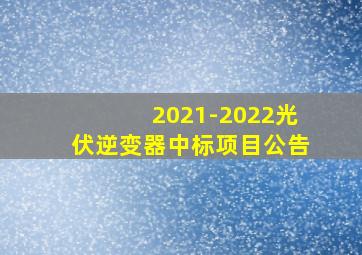 2021-2022光伏逆变器中标项目公告